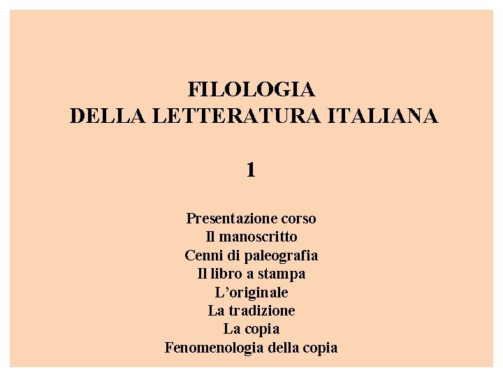 FILOLOGIA DELLA LETTERATURA ITALIANA 1 Presentazione corso Il manoscritto Cenni di paleografia Il libro