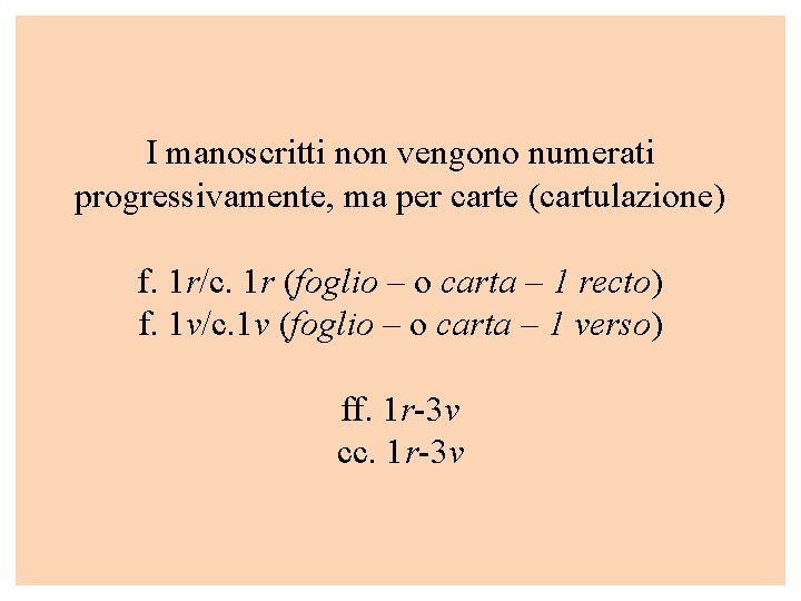 I manoscritti non vengono numerati progressivamente, ma per carte (cartulazione) f. 1 r/c. 1