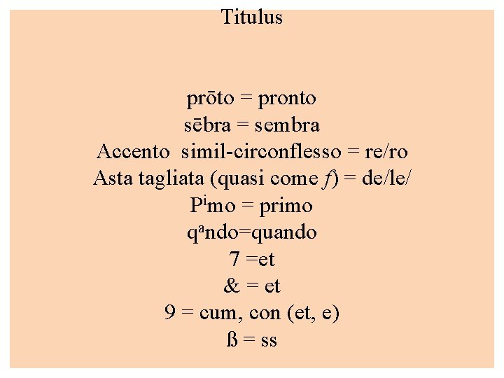 Titulus prōto = pronto sēbra = sembra Accento simil-circonflesso = re/ro Asta tagliata (quasi