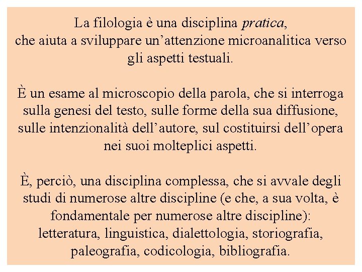 La filologia è una disciplina pratica, che aiuta a sviluppare un’attenzione microanalitica verso gli