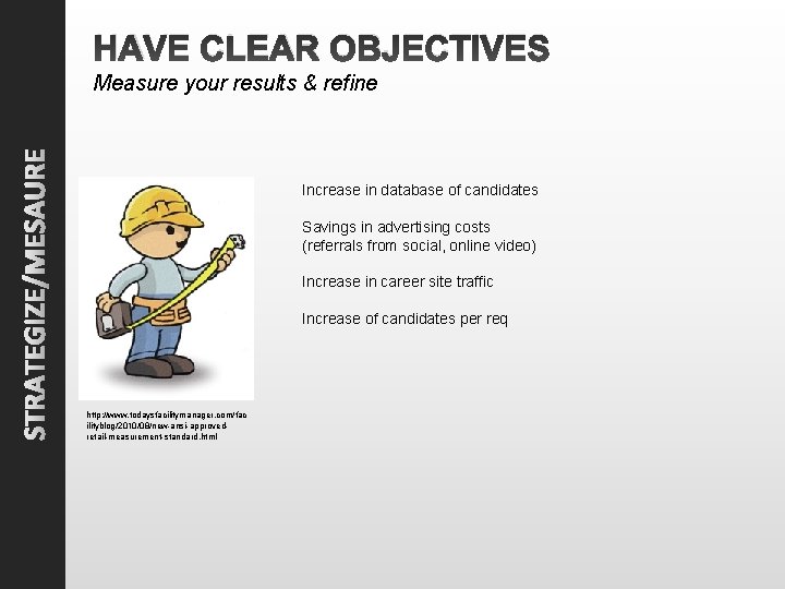 HAVE CLEAR OBJECTIVES STRATEGIZE/MESAURE Measure your results & refine Increase in database of candidates