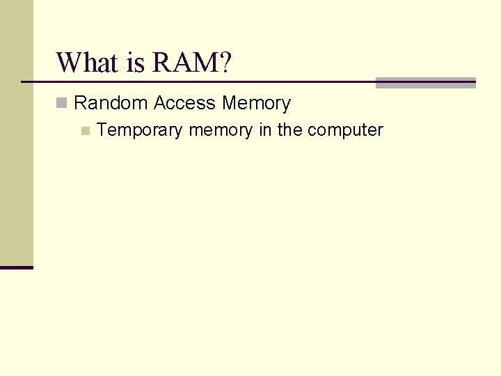 What is RAM? n Random Access Memory n Temporary memory in the computer What is RAM? n Random Access Memory n Temporary memory in the computer