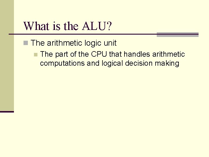What is the ALU? n The arithmetic logic unit n The part of the What is the ALU? n The arithmetic logic unit n The part of the
