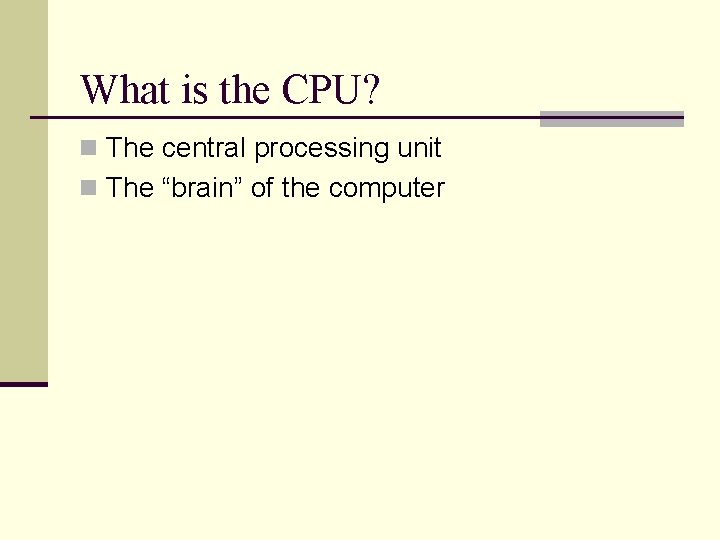 What is the CPU? n The central processing unit n The “brain” of the What is the CPU? n The central processing unit n The “brain” of the