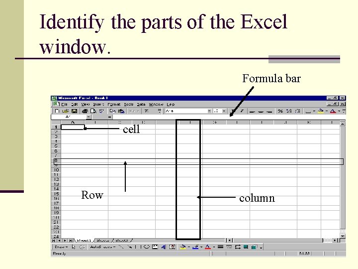 Identify the parts of the Excel window. Formula bar cell Row column Identify the parts of the Excel window. Formula bar cell Row column