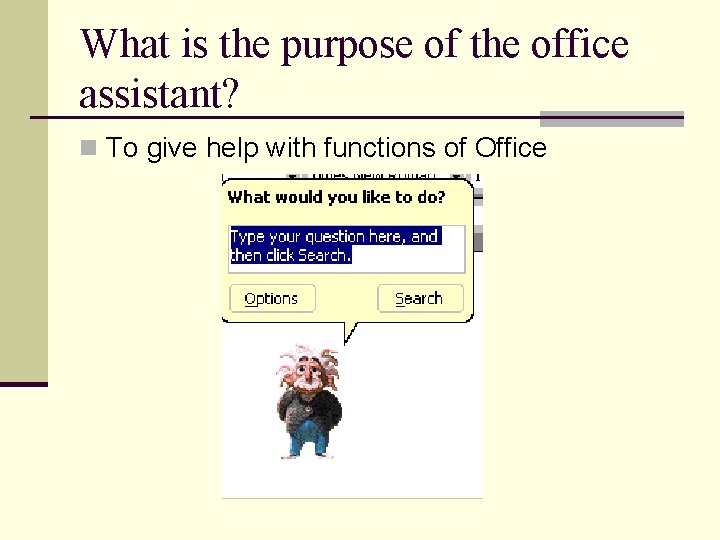 What is the purpose of the office assistant? n To give help with functions What is the purpose of the office assistant? n To give help with functions