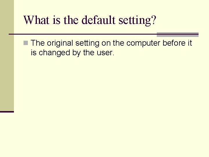 What is the default setting? n The original setting on the computer before it What is the default setting? n The original setting on the computer before it