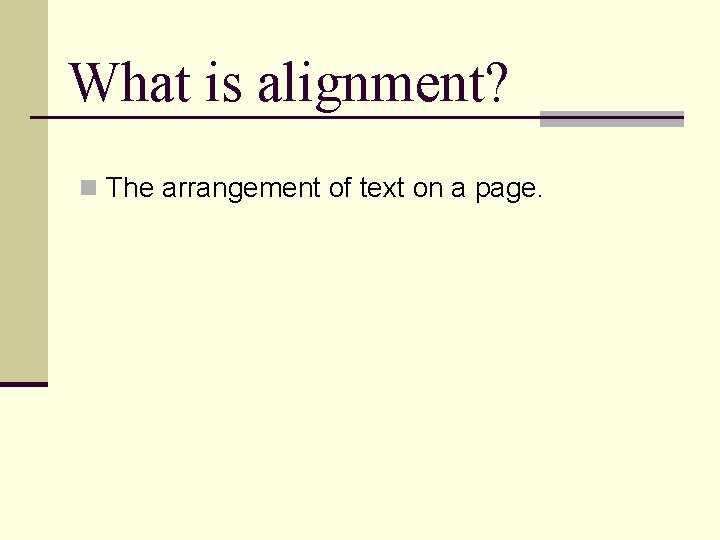 What is alignment? n The arrangement of text on a page. What is alignment? n The arrangement of text on a page.