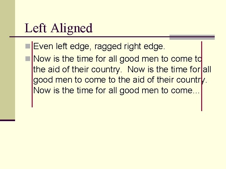 Left Aligned n Even left edge, ragged right edge. n Now is the time Left Aligned n Even left edge, ragged right edge. n Now is the time