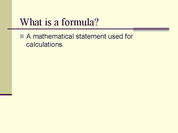 What is a formula? n A mathematical statement used for calculations. What is a formula? n A mathematical statement used for calculations.