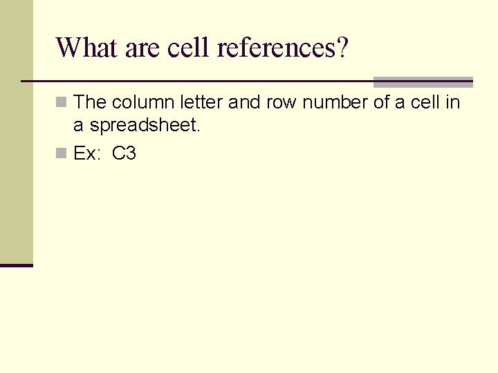 What are cell references? n The column letter and row number of a cell What are cell references? n The column letter and row number of a cell