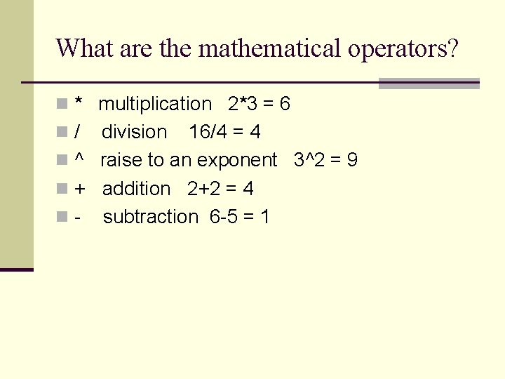 What are the mathematical operators? n * multiplication 2*3 = 6 n/ division 16/4 What are the mathematical operators? n * multiplication 2*3 = 6 n/ division 16/4