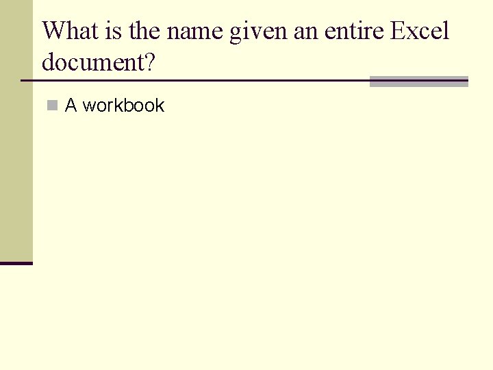 What is the name given an entire Excel document? n A workbook What is the name given an entire Excel document? n A workbook
