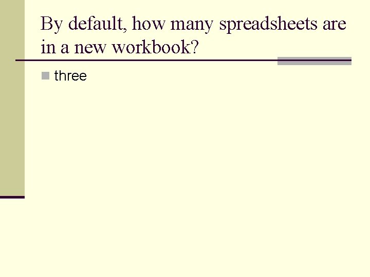 By default, how many spreadsheets are in a new workbook? n three By default, how many spreadsheets are in a new workbook? n three