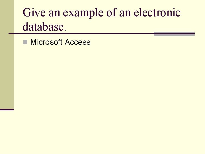 Give an example of an electronic database. n Microsoft Access Give an example of an electronic database. n Microsoft Access