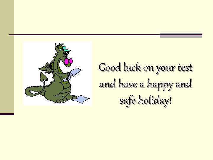 Good luck on your test and have a happy and safe holiday! Good luck on your test and have a happy and safe holiday!