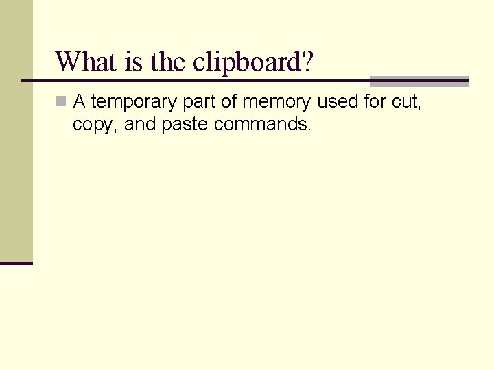 What is the clipboard? n A temporary part of memory used for cut, copy, What is the clipboard? n A temporary part of memory used for cut, copy,