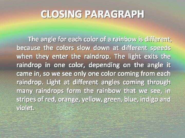 CLOSING PARAGRAPH The angle for each color of a rainbow is different, because the