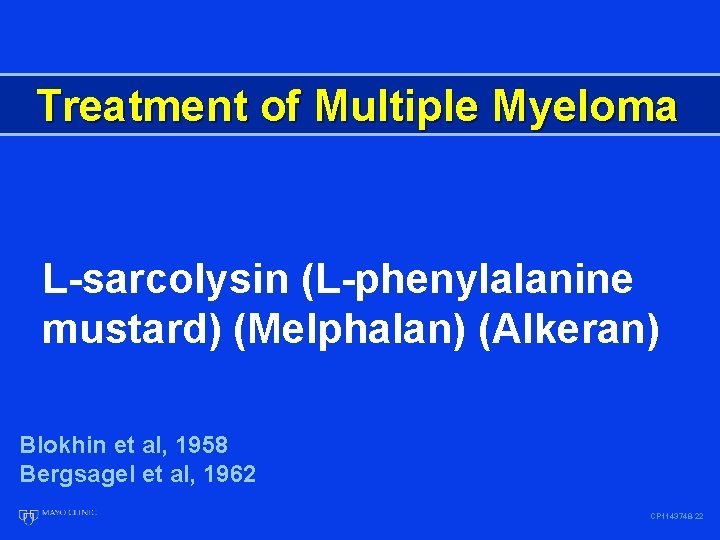 Treatment of Multiple Myeloma L-sarcolysin (L-phenylalanine mustard) (Melphalan) (Alkeran) Blokhin et al, 1958 Bergsagel