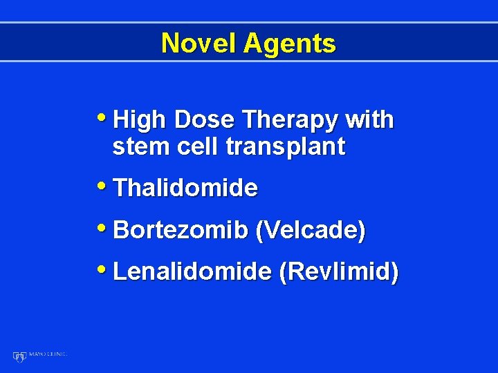 Novel Agents • High Dose Therapy with stem cell transplant • Thalidomide • Bortezomib