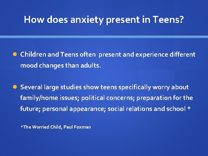 How does anxiety present in Teens? Children and Teens often present and experience different