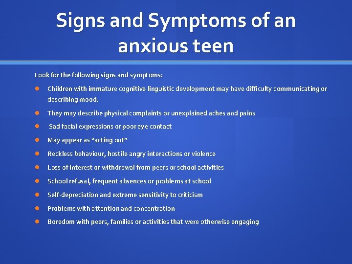 Signs and Symptoms of an anxious teen Look for the following signs and symptoms: