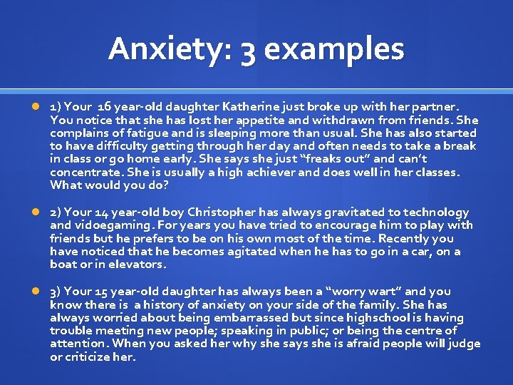 Anxiety: 3 examples 1) Your 16 year-old daughter Katherine just broke up with her