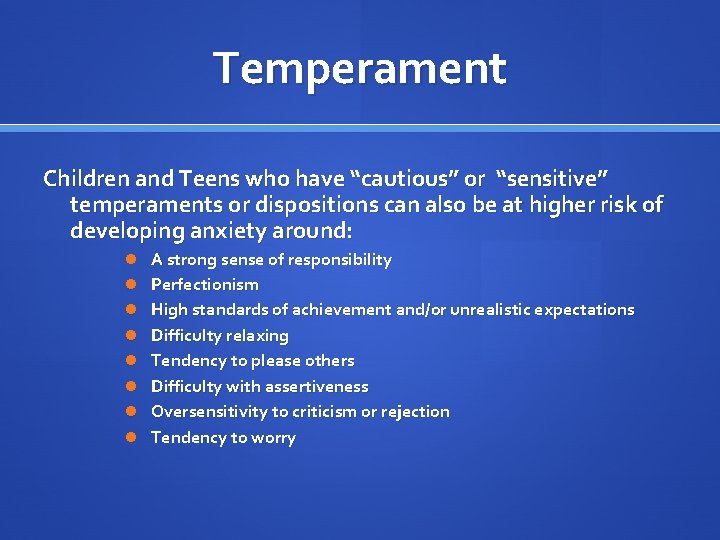 Temperament Children and Teens who have “cautious” or “sensitive” temperaments or dispositions can also