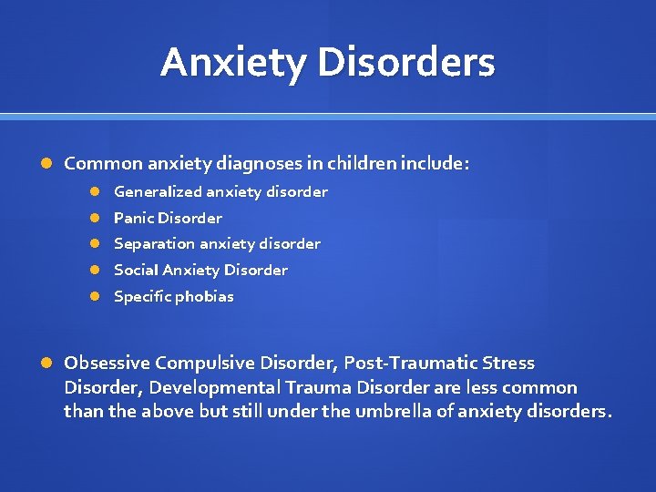 Anxiety Disorders Common anxiety diagnoses in children include: Generalized anxiety disorder Panic Disorder Separation