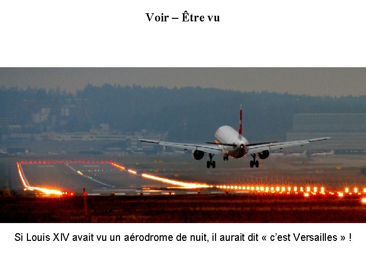 Voir – Être vu Si Louis XIV avait vu un aérodrome de nuit, il