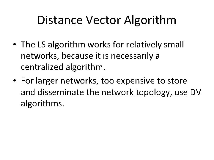 Distance Vector Algorithm • The LS algorithm works for relatively small networks, because it