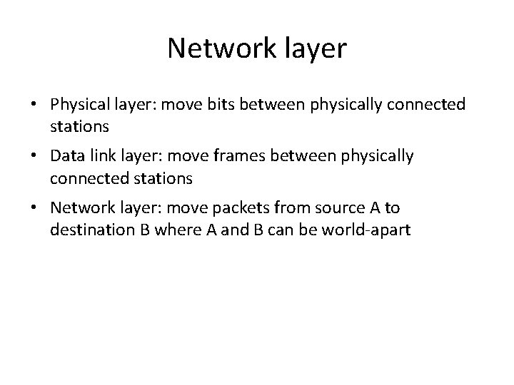 Network layer • Physical layer: move bits between physically connected stations • Data link