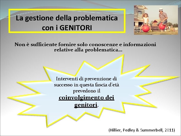 La gestione della problematica con i GENITORI Non è sufficiente fornire solo conoscenze e