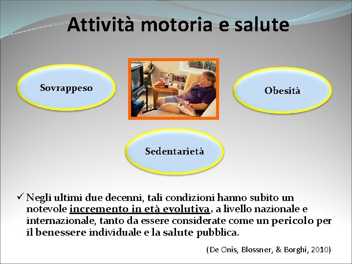 Attività motoria e salute Sovrappeso Obesità Sedentarietà ü Negli ultimi due decenni, tali condizioni