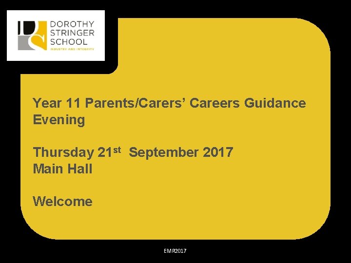 Year 11 Parents/Carers’ Careers Guidance Evening Thursday 21 st September 2017 Main Hall Welcome