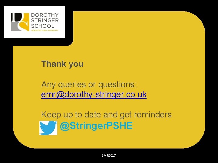 Thank you Any queries or questions: emr@dorothy-stringer. co. uk Keep up to date and