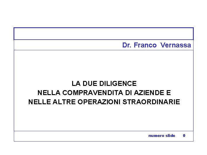 Dr. Franco Vernassa LA DUE DILIGENCE NELLA COMPRAVENDITA DI AZIENDE E NELLE ALTRE OPERAZIONI