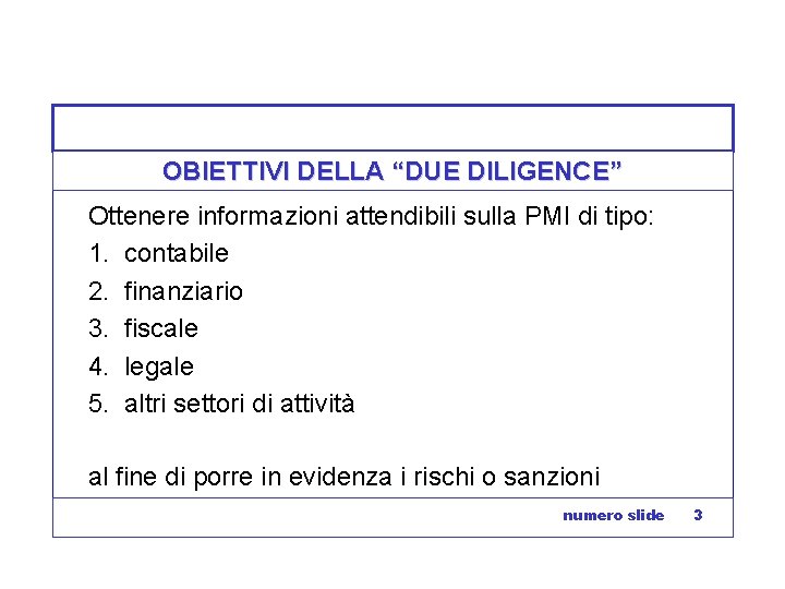 OBIETTIVI DELLA “DUE DILIGENCE” Ottenere informazioni attendibili sulla PMI di tipo: 1. contabile 2.