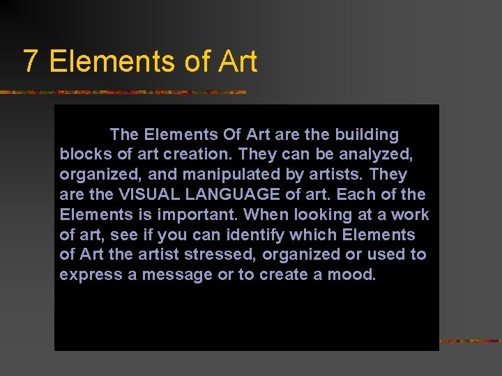 7 Elements of Art The Elements Of Art are the building blocks of art