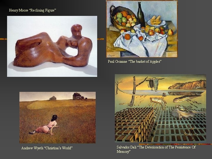 Henry Moore “Reclining Figure” Paul Cezanne “The basket of Apples” Andrew Wyeth “Christina’s World”