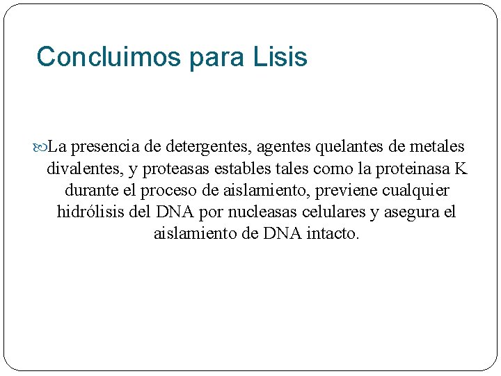 Concluimos para Lisis La presencia de detergentes, agentes quelantes de metales divalentes, y proteasas