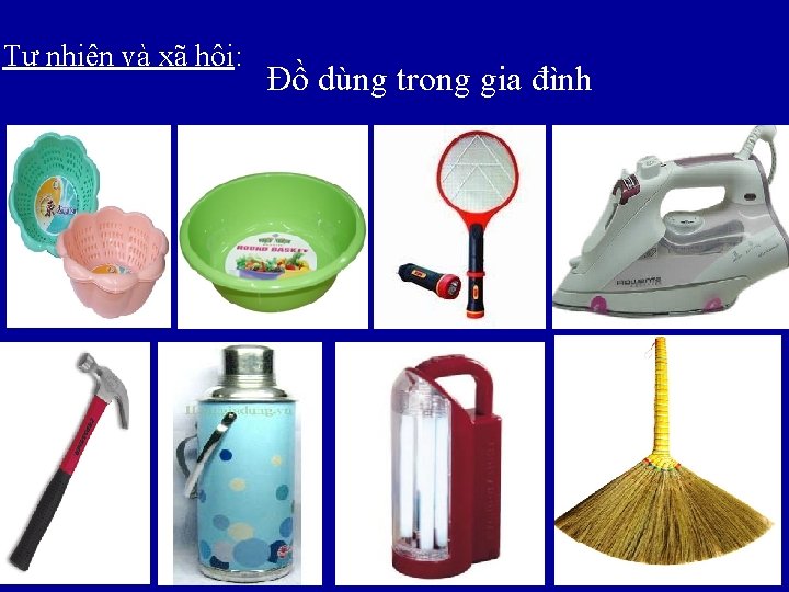 Tự nhiên và xã hội: Đồ dùng trong gia đình Tự nhiên và xã hội: Đồ dùng trong gia đình