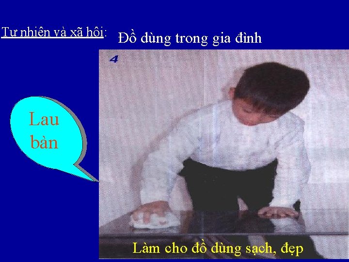 Tự nhiên và xã hội: Đồ dùng trong gia đình Lau bàn Làm cho