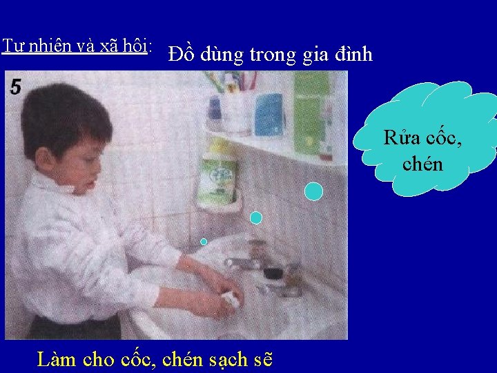 Tự nhiên và xã hội: Đồ dùng trong gia đình Rửa cốc, chén Làm Tự nhiên và xã hội: Đồ dùng trong gia đình Rửa cốc, chén Làm