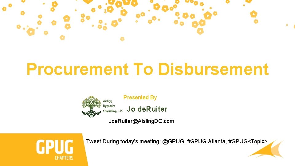 Procurement To Disbursement Presented By Jo de. Ruiter Jde. Ruiter@Aisling. DC. com Tweet During