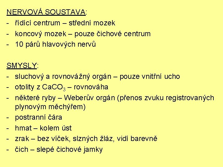 NERVOVÁ SOUSTAVA: - řídící centrum – střední mozek - koncový mozek – pouze čichové