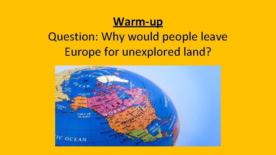 Warm-up Question: Why would people leave Europe for unexplored land? 