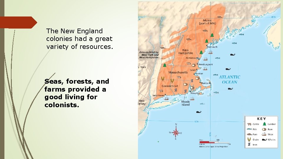 The New England colonies had a great variety of resources. Seas, forests, and farms