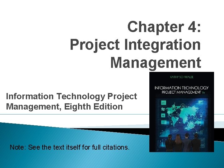 Chapter 4: Project Integration Management Information Technology Project Management, Eighth Edition Note: See the