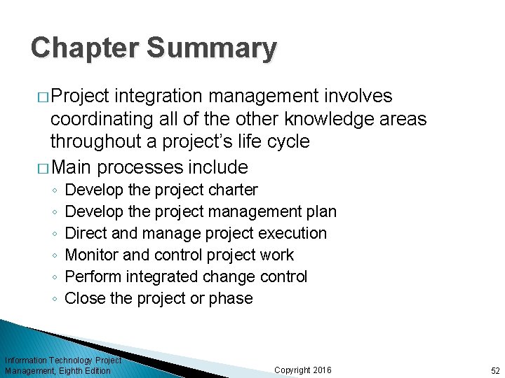 Chapter Summary � Project integration management involves coordinating all of the other knowledge areas